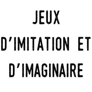 Jeux d’imitation et d’imaginaire